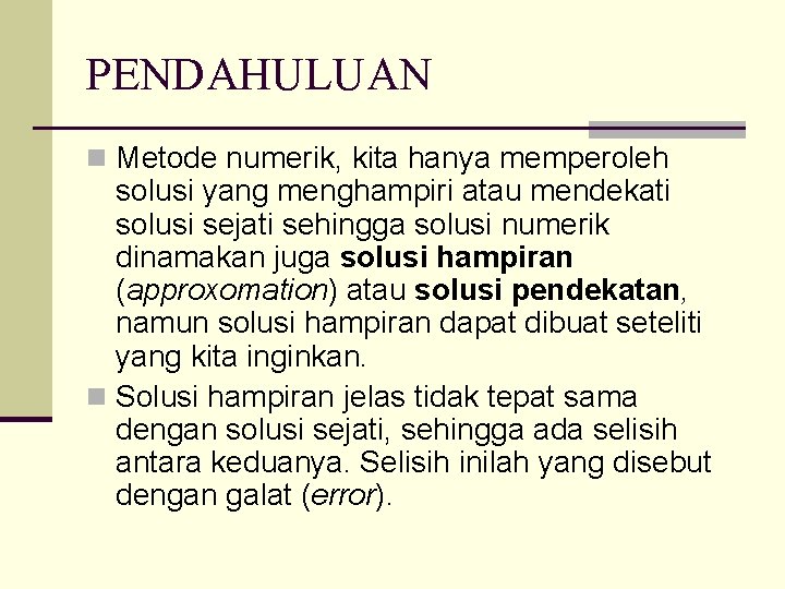 PENDAHULUAN n Metode numerik, kita hanya memperoleh solusi yang menghampiri atau mendekati solusi sejati