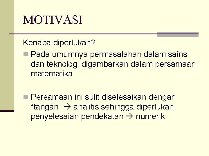 MOTIVASI Kenapa diperlukan? n Pada umumnya permasalahan dalam sains dan teknologi digambarkan dalam persamaan