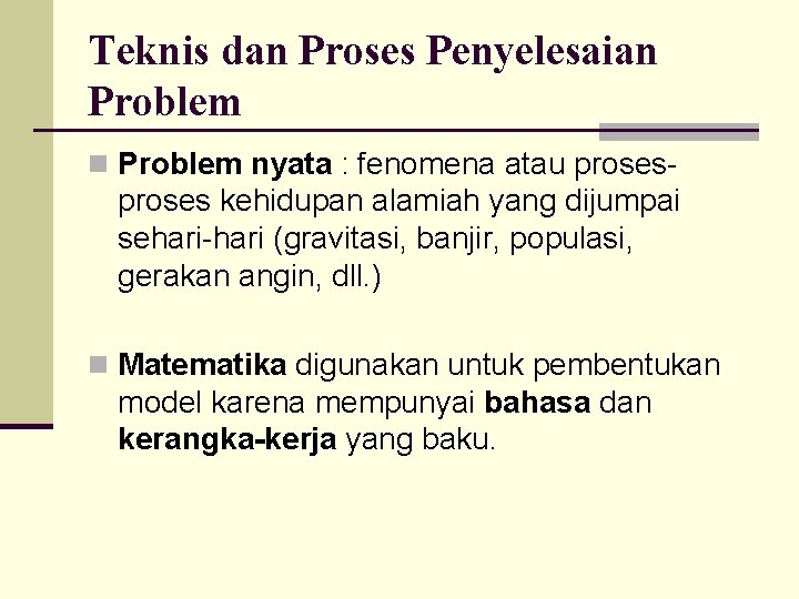 Teknis dan Proses Penyelesaian Problem nyata : fenomena atau proses- proses kehidupan alamiah yang