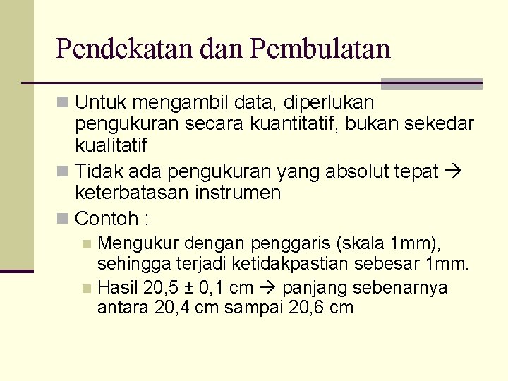 Pendekatan dan Pembulatan n Untuk mengambil data, diperlukan pengukuran secara kuantitatif, bukan sekedar kualitatif