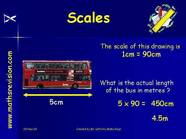 Scales www. mathsrevision. com The scale of this drawing is 1 cm = 90
