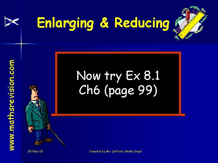 www. mathsrevision. com Enlarging & Reducing Now try Ex 8. 1 Ch 6 (page