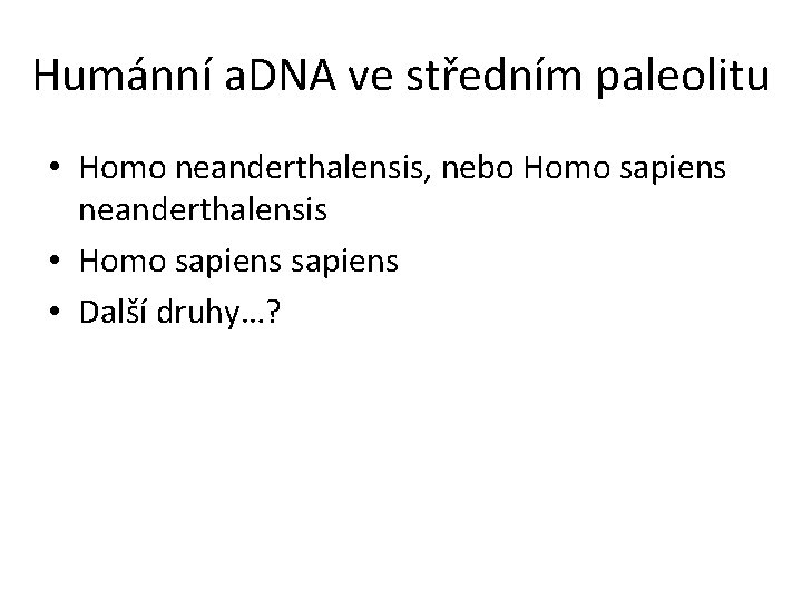 Humánní a. DNA ve středním paleolitu • Homo neanderthalensis, nebo Homo sapiens neanderthalensis •