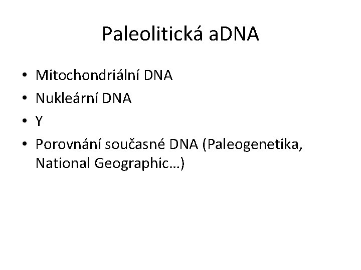 Paleolitická a. DNA • • Mitochondriální DNA Nukleární DNA Y Porovnání současné DNA (Paleogenetika,