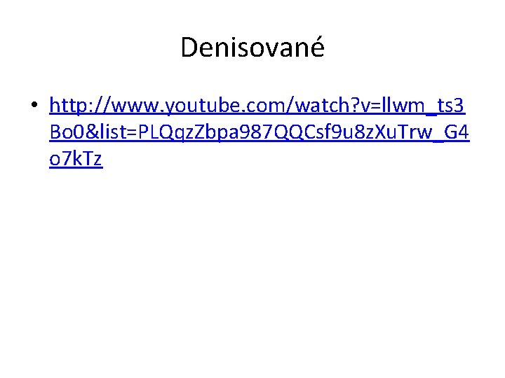 Denisované • http: //www. youtube. com/watch? v=llwm_ts 3 Bo 0&list=PLQqz. Zbpa 987 QQCsf 9