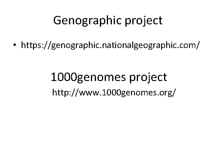 Genographic project • https: //genographic. nationalgeographic. com/ 1000 genomes project http: //www. 1000 genomes.