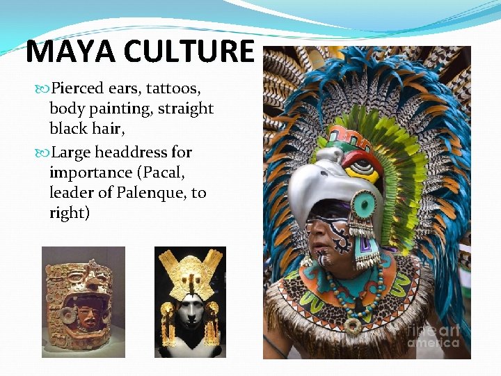 MAYA CULTURE Pierced ears, tattoos, body painting, straight black hair, Large headdress for importance