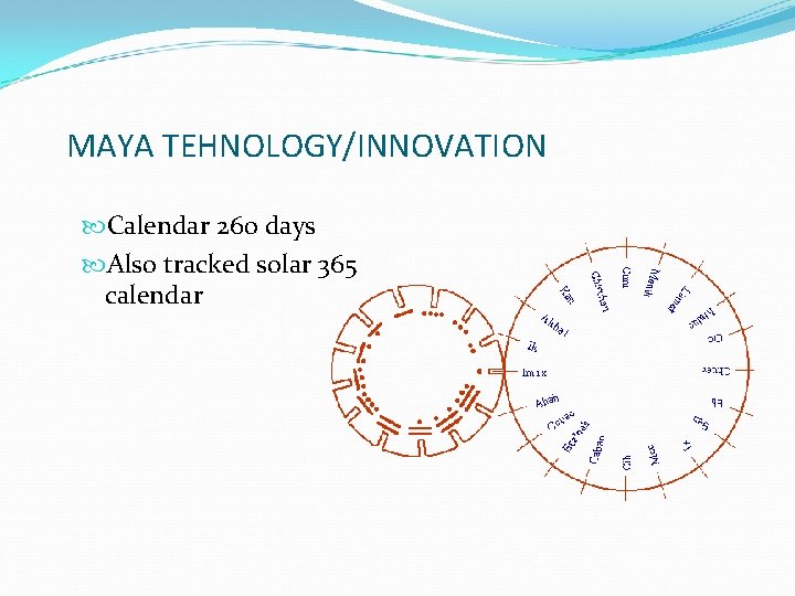 MAYA TEHNOLOGY/INNOVATION Calendar 260 days Also tracked solar 365 calendar 