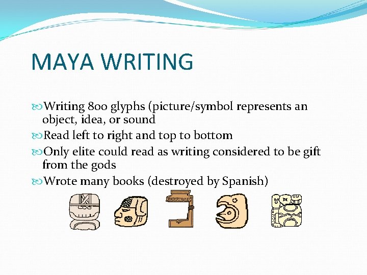 MAYA WRITING Writing 800 glyphs (picture/symbol represents an object, idea, or sound Read left