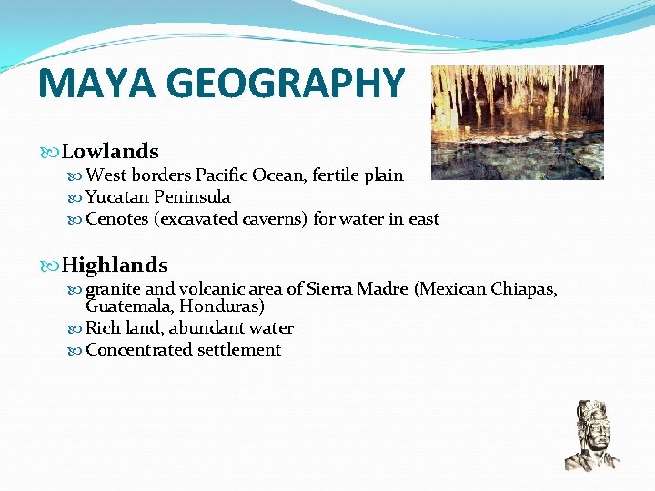 MAYA GEOGRAPHY Lowlands West borders Pacific Ocean, fertile plain Yucatan Peninsula Cenotes (excavated caverns)