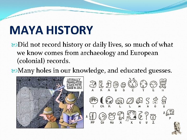 MAYA HISTORY Did not record history or daily lives, so much of what we