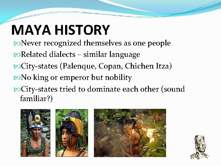 MAYA HISTORY Never recognized themselves as one people Related dialects – similar language City-states