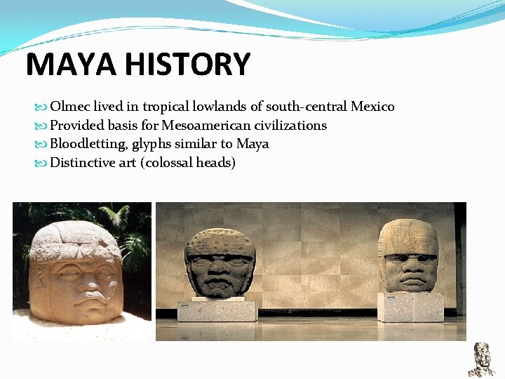 MAYA HISTORY Olmec lived in tropical lowlands of south-central Mexico Provided basis for Mesoamerican