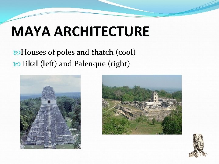 MAYA ARCHITECTURE Houses of poles and thatch (cool) Tikal (left) and Palenque (right) 