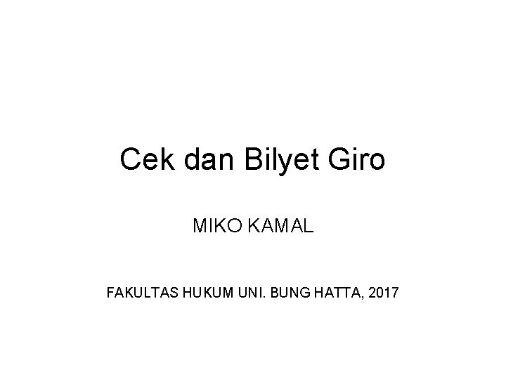 Cek dan Bilyet Giro MIKO KAMAL FAKULTAS HUKUM UNI. BUNG HATTA, 2017 