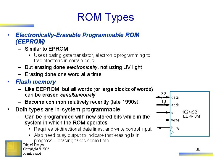 ROM Types • Electronically-Erasable Programmable ROM (EEPROM) – Similar to EPROM • Uses floating-gate