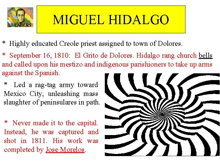 LEADERS MIGUEL HIDALGO * Highly educated Creole priest assigned to town of Dolores. *