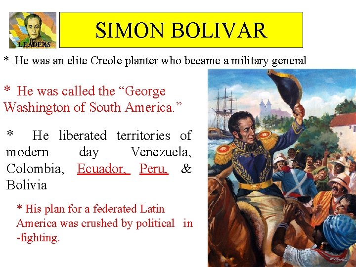 LEADERS SIMON BOLIVAR * He was an elite Creole planter who became a military