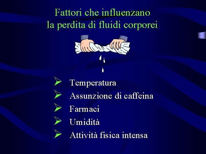 Fattori che influenzano la perdita di fluidi corporei Ø Ø Ø Temperatura Assunzione di