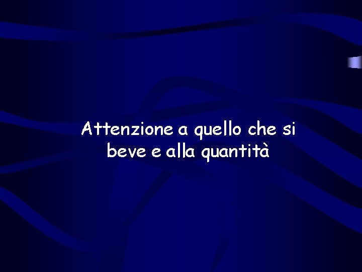 Attenzione a quello che si beve e alla quantità 