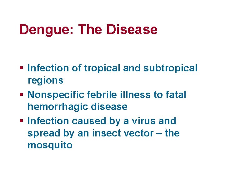 Dengue: The Disease § Infection of tropical and subtropical regions § Nonspecific febrile illness