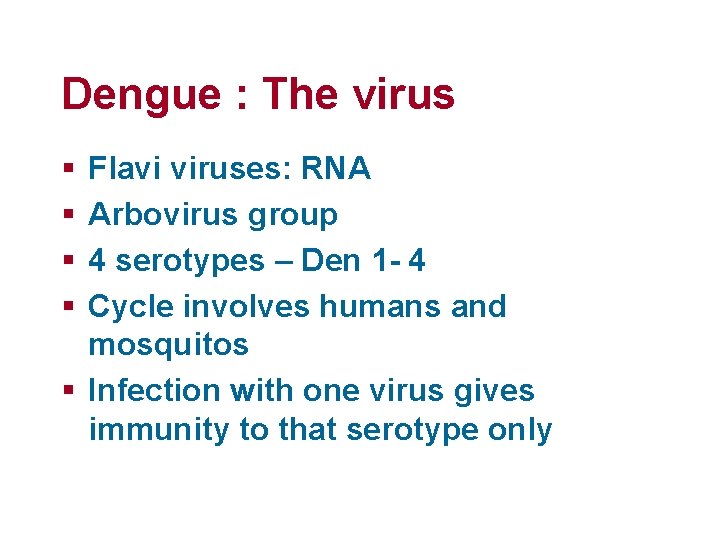 Dengue : The virus § § Flavi viruses: RNA Arbovirus group 4 serotypes –