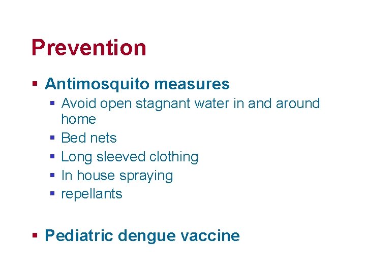 Prevention § Antimosquito measures § Avoid open stagnant water in and around home §