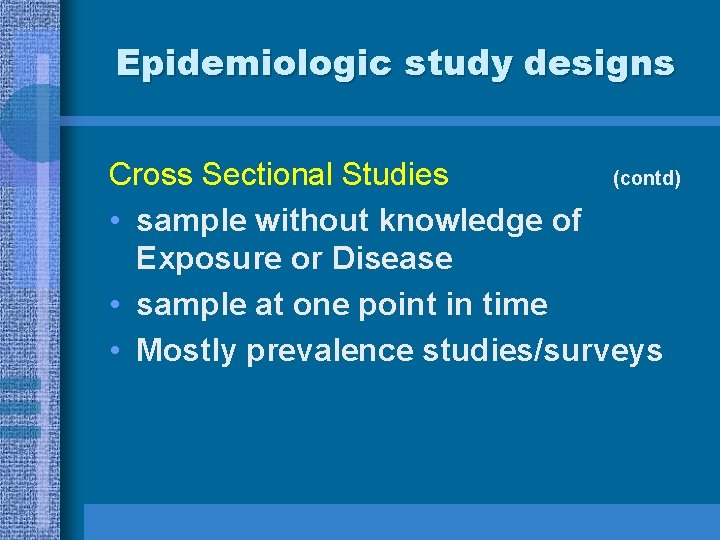 Epidemiologic study designs Cross Sectional Studies (contd) • sample without knowledge of Exposure or