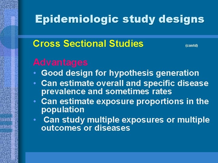 Epidemiologic study designs Cross Sectional Studies (contd) Advantages • Good design for hypothesis generation