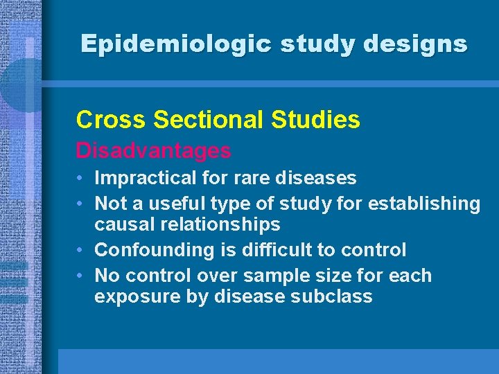 Epidemiologic study designs Cross Sectional Studies Disadvantages • Impractical for rare diseases • Not