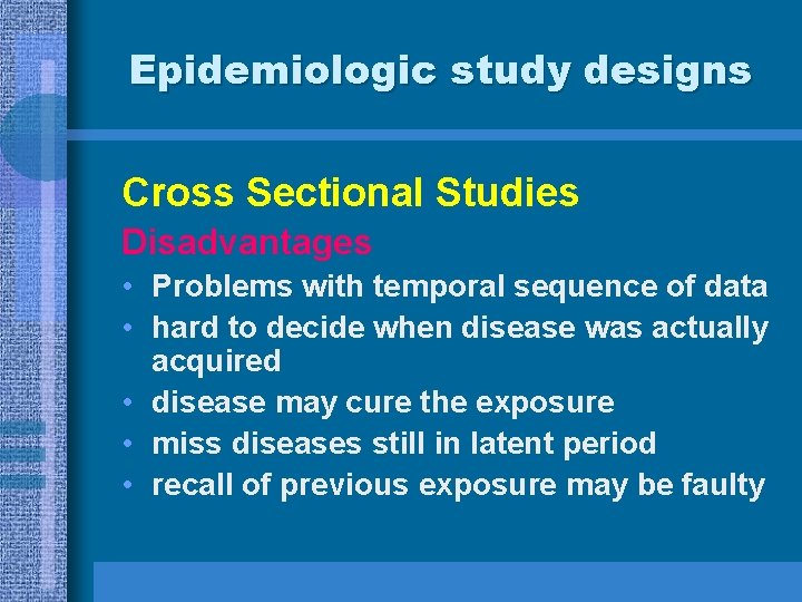 Epidemiologic study designs Cross Sectional Studies Disadvantages • Problems with temporal sequence of data