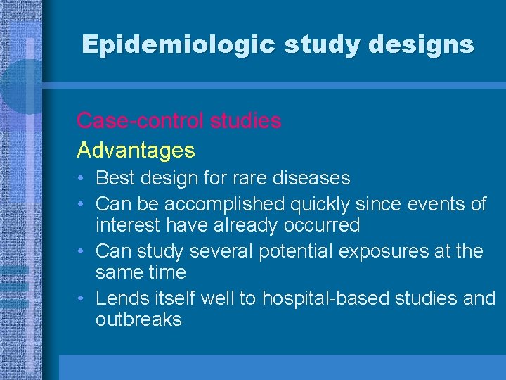 Epidemiologic study designs Case-control studies Advantages • Best design for rare diseases • Can