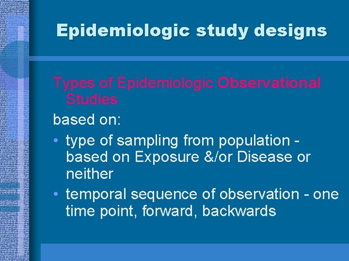 Epidemiologic study designs Types of Epidemiologic Observational Studies based on: • type of sampling