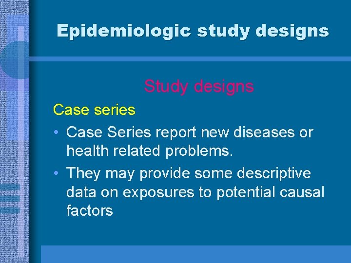 Epidemiologic study designs Study designs Case series • Case Series report new diseases or