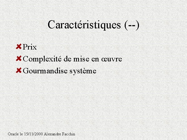 Caractéristiques (--) Prix Complexité de mise en œuvre Gourmandise système Oracle le 15/11/2000 Alexandre Caractéristiques (--) Prix Complexité de mise en œuvre Gourmandise système Oracle le 15/11/2000 Alexandre