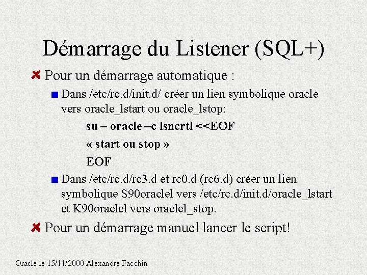 Démarrage du Listener (SQL+) Pour un démarrage automatique : Dans /etc/rc. d/init. d/ créer Démarrage du Listener (SQL+) Pour un démarrage automatique : Dans /etc/rc. d/init. d/ créer