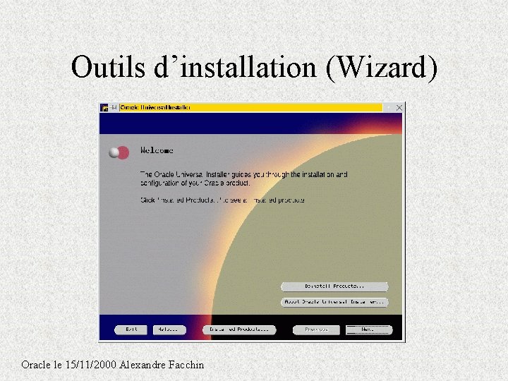 Outils d’installation (Wizard) Oracle le 15/11/2000 Alexandre Facchin Outils d’installation (Wizard) Oracle le 15/11/2000 Alexandre Facchin