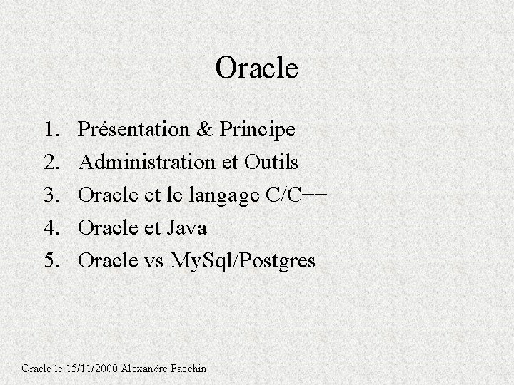 Oracle 1. 2. 3. 4. 5. Présentation & Principe Administration et Outils Oracle et Oracle 1. 2. 3. 4. 5. Présentation & Principe Administration et Outils Oracle et
