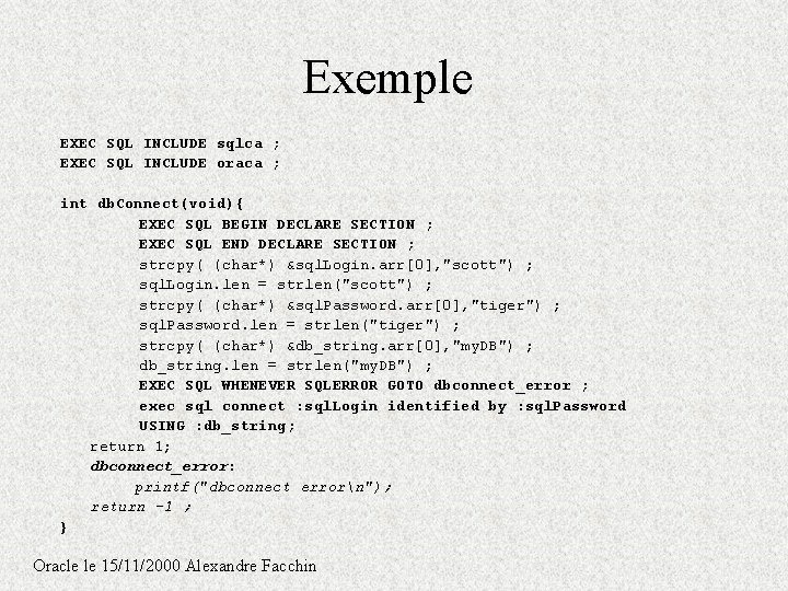 Exemple EXEC SQL INCLUDE sqlca ; EXEC SQL INCLUDE oraca ; int db. Connect(void){ Exemple EXEC SQL INCLUDE sqlca ; EXEC SQL INCLUDE oraca ; int db. Connect(void){