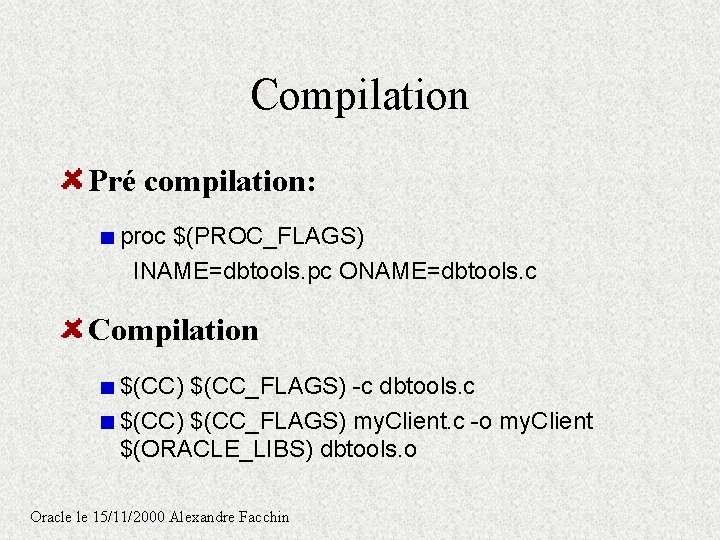 Compilation Pré compilation: proc $(PROC_FLAGS) INAME=dbtools. pc ONAME=dbtools. c Compilation $(CC) $(CC_FLAGS) -c dbtools. Compilation Pré compilation: proc $(PROC_FLAGS) INAME=dbtools. pc ONAME=dbtools. c Compilation $(CC) $(CC_FLAGS) -c dbtools.