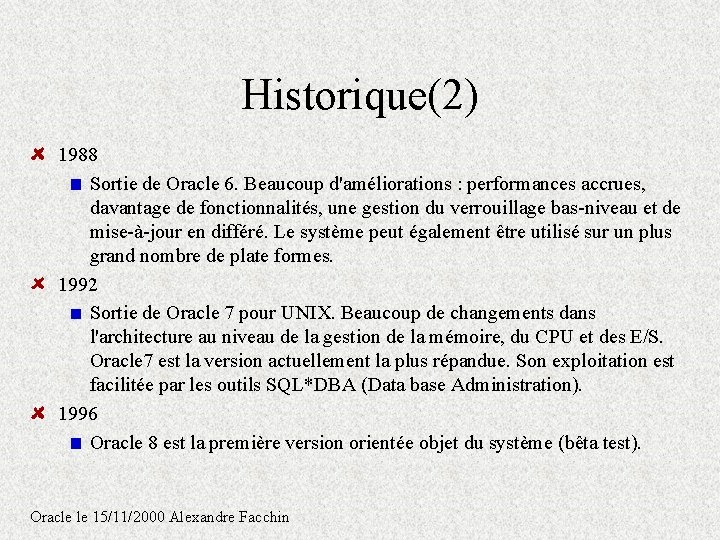 Historique(2) 1988 Sortie de Oracle 6. Beaucoup d'améliorations : performances accrues, davantage de fonctionnalités, Historique(2) 1988 Sortie de Oracle 6. Beaucoup d'améliorations : performances accrues, davantage de fonctionnalités,