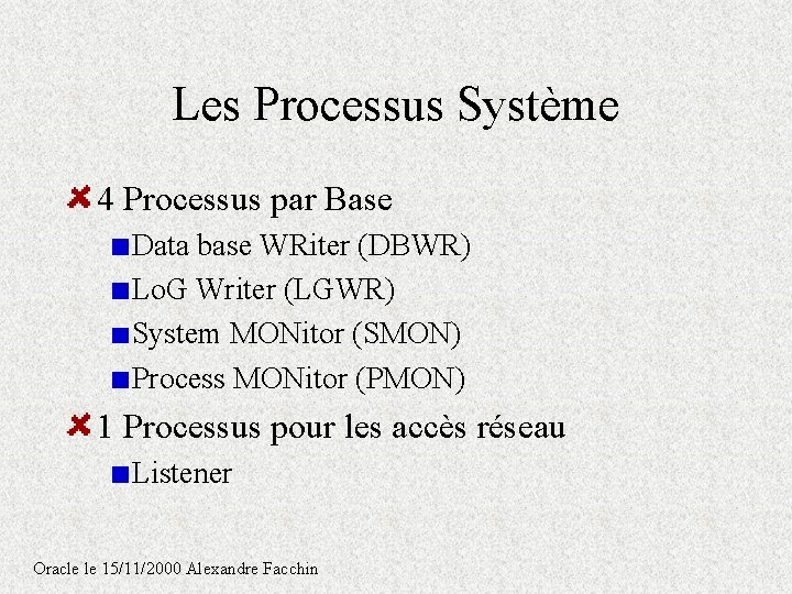 Les Processus Système 4 Processus par Base Data base WRiter (DBWR) Lo. G Writer Les Processus Système 4 Processus par Base Data base WRiter (DBWR) Lo. G Writer