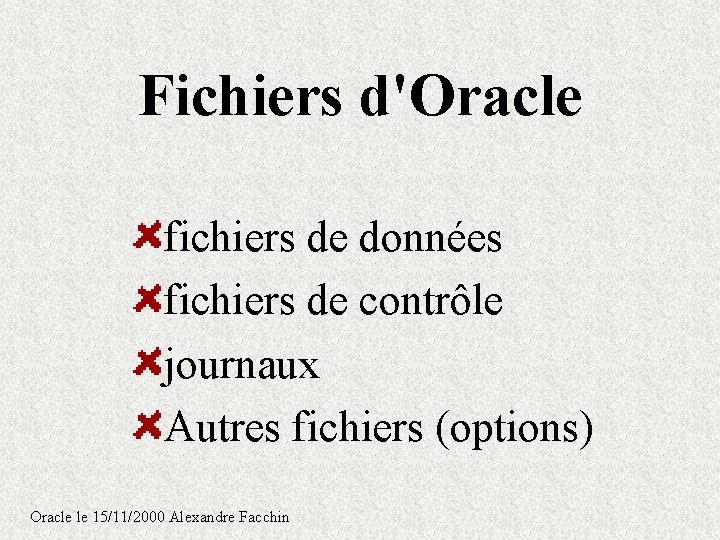 Fichiers d'Oracle fichiers de données fichiers de contrôle journaux Autres fichiers (options) Oracle le Fichiers d'Oracle fichiers de données fichiers de contrôle journaux Autres fichiers (options) Oracle le
