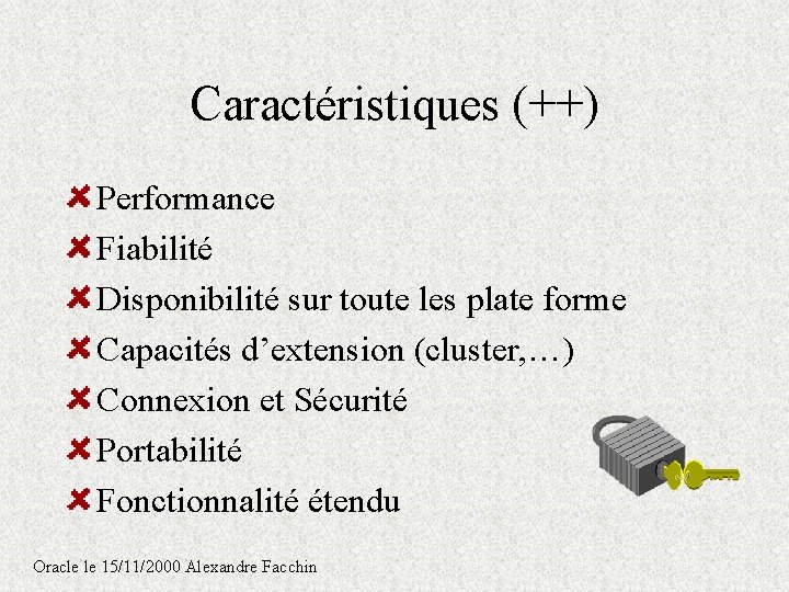 Caractéristiques (++) Performance Fiabilité Disponibilité sur toute les plate forme Capacités d’extension (cluster, …) Caractéristiques (++) Performance Fiabilité Disponibilité sur toute les plate forme Capacités d’extension (cluster, …)