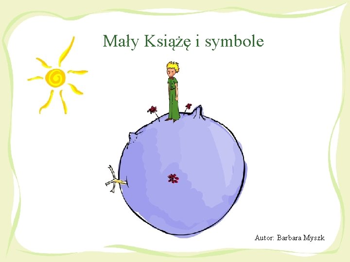 Mały Książę i symbole Autor: Barbara Myszk 