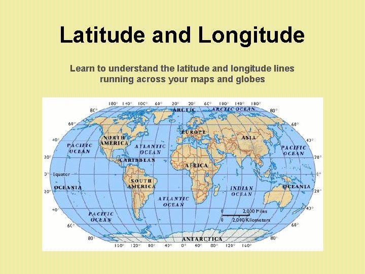 Latitude and Longitude Learn to understand the latitude and longitude lines running across your