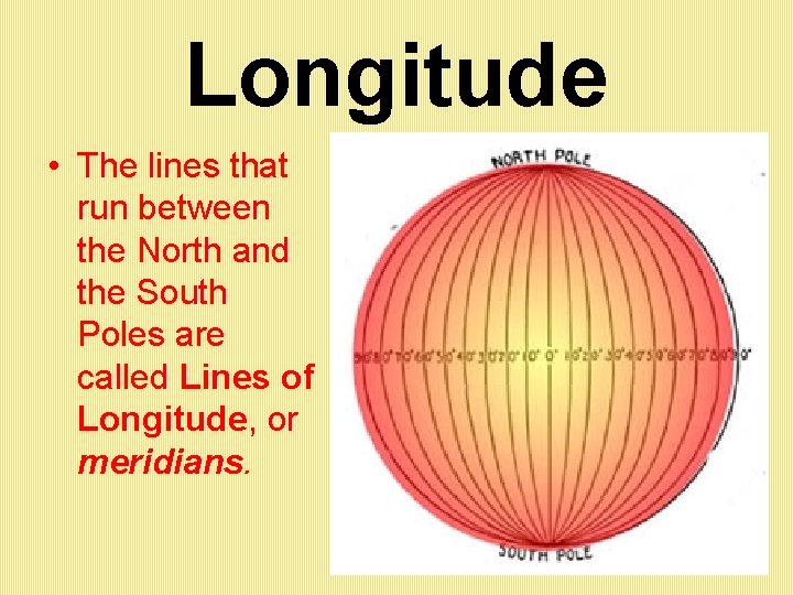 Longitude • The lines that run between the North and the South Poles are