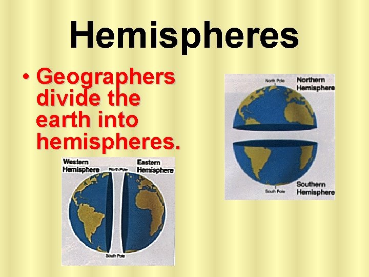 Hemispheres • Geographers divide the earth into hemispheres. 