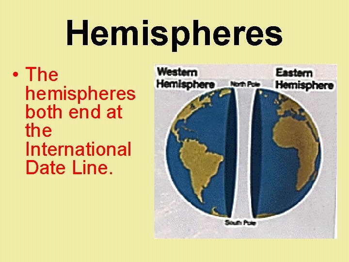 Hemispheres • The hemispheres both end at the International Date Line. 