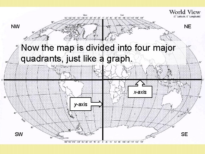 NW NE Now the map is divided into four major quadrants, just like a